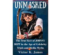 UNMASKED: The True Face of JOHNNY DEPP in the Age of Celebrity Trials and Media Myths
