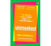 UNMASKED: The Ultimate Guide to ADHD, Autism and Neurodivergence
