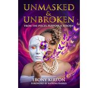 Unmasked & Unbroken: From the Pieces, Purpose is Reborn