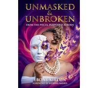 Unmasked & Unbroken: From the Pieces, Purpose is Reborn