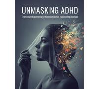 Unmasking Adhd: The Female Experience Of Attention Deficit Hyperactivity Disorder
