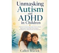 Unmasking Autism and ADHD in Children: A Parent’s Compassionate Guide to Sensory Needs, Big Emotions, Social Skills, School Support and Helping Your Child Feel Calm and Understood