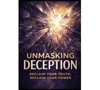 Unmasking Deception: Reclaim your truth, reclaim your power