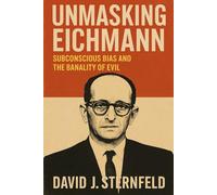 Unmasking Eichmann: Subconscious Bias and the Banality of Evil