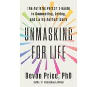 Unmasking for Life: The Autistic Person's Guide to Connecting, Loving, and Living Authentically