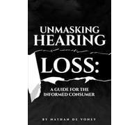 Unmasking Hearing Loss: A Guide for the Informed Consumer