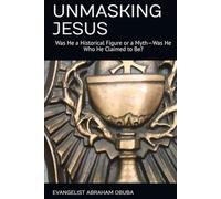 UNMASKING JESUS: Was He a Historical Figure or a Myth-Was He Who He Claimed to Be?