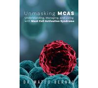 Unmasking MCAS: Understanding, Managing, and Living with Mast Cell Activation Syndrome: A guidebook to help patients and caregivers navigate the bewildering nature of a new frontier in modern medicine