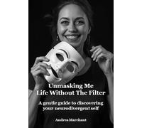 Unmasking Me: Life Without The Filter: A gentle guide to discovering your neurodivergent self