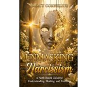 Unmasking Narcissism: A Faith-based Guide to Understanding Healing and Freedom