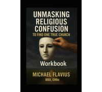 Unmasking Religious Confusion, To Find One True Church: Workbook