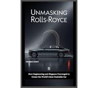 Unmasking Rolls-Royce: How Engineering and Elegance Converged to Create the World’s Most Desirable Car