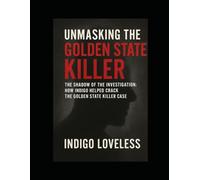 Unmasking The Golden State Killer: The Shadow in the Investigation: How Indigo Loveless Helped Crack the Golden State Killer Case