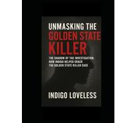 Unmasking The Golden State Killer: The Shadow in the Investigation: How Indigo Loveless Helped Crack the Golden State Killer Case