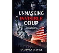 Unmasking the Invisible Coup: How Foreign Forces Control U.S. Immigration Policy