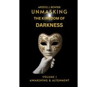 Unmasking The Kingdom Of Darkness: Awakening & Alignment - Volume I (Revised)