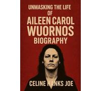 UNMASKING THE LIFE OF AILEEN CAROL WUORNOS BIOGRAPHY