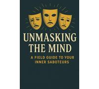 Unmasking the Mind: A Field Guide to Your Inner Saboteurs