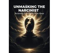 Unmasking The Narcissist: Reclaiming Your Reality From Abuse