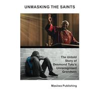Unmasking The Saints - The Untold Story of Desmond Tutu´s Unrecognized Grandson