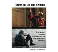 Unmasking The Saints - The Untold Story of Desmond Tutu´s Unrecognized Grandson