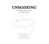 Unmasking: The Shadow Work Journal for People Pleasers - 100 Guided Prompts to Set Boundaries, Release Guilt, and Reclaim Yourself