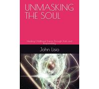 UNMASKING THE SOUL: Healing Childhood Trama Through Truth and Responsibility