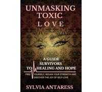 Unmasking Toxic Love: A guide survivors to healing and hope