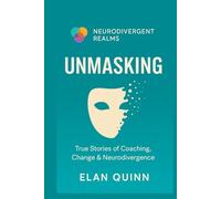 Unmasking: True Stories of Coaching, Change & Neurodivergence: Real-Life Insights from Neurodivergent Adults on Growth, Identity, and Becoming Themselves