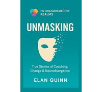 Unmasking: True Stories of Coaching, Change & Neurodivergence: Real-Life Insights from Neurodivergent Adults on Growth, Identity, and Becoming Themselves