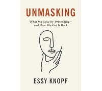 Unmasking: What We Lose by Pretending - and How We Get It Back