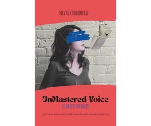 UnMastered Voice: Verità e assurdità dal mondo del Vocal Coaching