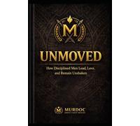 UNMOVED: How Disciplined Men Lead, Love, and Remain Unshaken
