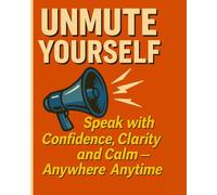 Unmute Yourself: Speak with Confidence, Clarity, and Calm - Anywhere, Anytime