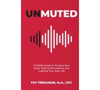UNMUTED: A Midlife Guide to Finding Your Voice, Setting Boundaries, and Creating Your Epic Life