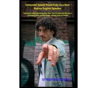 Unmuted: Speak Powerfully as a Non-Native English Speaker Inner Voice Reprogrammin: Overcome Public Speaking Fear, Own Your Accent, and Become a Confident Voice on Any Stage - Virtual, Live, or Global