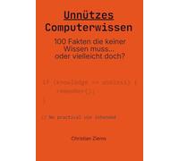 Unnützes Computerwissen: 100 Fakten die keiner Wissen muss… oder vielleicht doch?