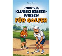 Unnützes Klugscheisser-Wissen für Golfer: 100 Ausreden fürs Ego & absurde Fakten, die du auf dem Platz erzählen kannst, wenn du mal wieder daneben haust - ein witziges Geschenkbuch für Golfer