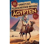 Unnützes Klugscheißer-Wissen über Ägypten: 300 kuriose und verblüffende Fakten zwischen Pyramiden, Pharaonen & Falafel - das perfekte Geschenk für Fernwehgeplagte und Abenteurer