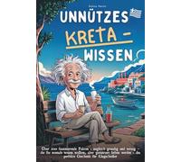 Unnützes Kreta-Wissen: Über 200 faszinierende Fakten - zugleich gruselig und witzig - die Sie niemals wissen wollten, aber garantiert lieben werden - das perfekte Geschenk für Klugscheißer