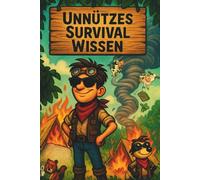 Unnützes Survival Wissen - 2. Auflage: Über 400 verrückte Outdoor-Fails, Survival-Mythen und gnadenlos lustige Überlebenstipps