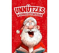 Unnützes Weihnachtswissen: 201 Fakten, die dein Fest noch lustiger machen - Kuriose Geschichten, witzige Traditionen und Fakten zum Lachen