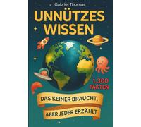Unnützes Wissen: 1.300 Fakten aus 21 Themen | Allgemeinwissen spielerisch erweitern durch spannende, witzige und erstaunliche Fun Facts für Groß und Klein