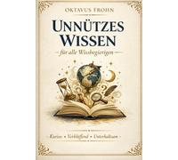 Unnützes Wissen - absurde historische Fakten: Perfekt für alle Wissbegierigen oder zum verschenken