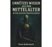 Unnützes Wissen aus dem Mittelalter: Ritter, Ratten & Rostige Regeln