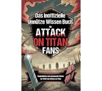 Unnützes Wissen Buch für Attack on Titan Fans - Das Attack on Titan Buch mit mehr als 200 Fakten und Trivia rund um den Attack on Titan Manga und Attack on Titan Anime - Aot Manga