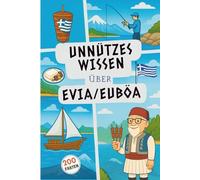 Unnützes Wissen - Evia/Euböa - Griechenland: 200 unnütze Fakten zum Staunen, Schmunzeln, Angeben und Klugscheissen - Der andere Reiseführer Griechenland - Als Geschenk