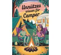 Unnützes Wissen für Camper - Alles, was du über Zelte, Wohnwagen und das Leben unterwegs nie wissen wolltest