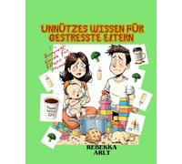 Unnützes Wissen für gestresste Eltern: Ein Survival- Guide für Eltern mit Humor