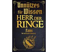 Unnützes Wissen für Herr der Ringe Fans - Erstaunliche Fakten rundum die berühmtesten Gefährten Mittelerdes | Ein besonderes Buch für Herr der Ringe-Fans